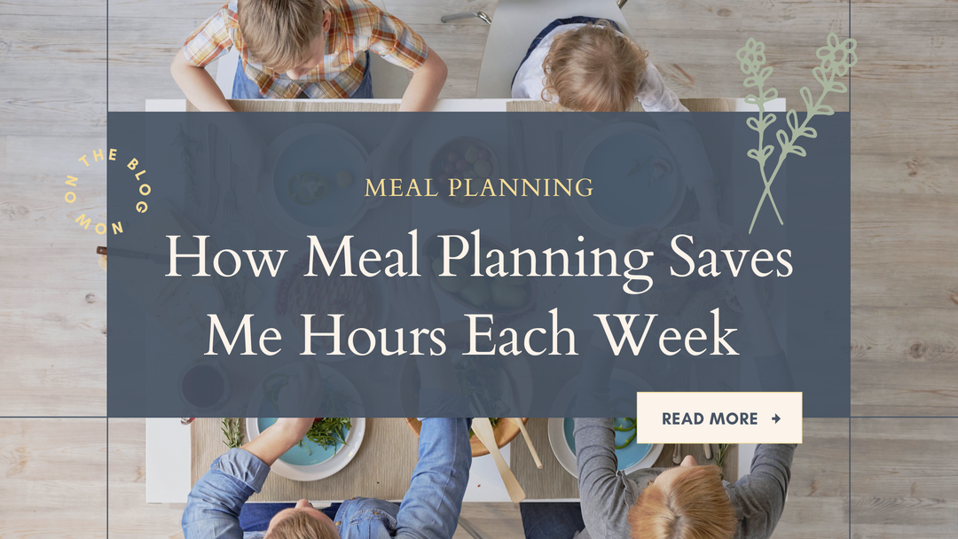 How Meal Planning Saves Me Hours Each Week (And Reduces Mental Load)